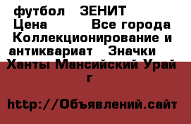 1.1) футбол : ЗЕНИТ  № 097 › Цена ­ 499 - Все города Коллекционирование и антиквариат » Значки   . Ханты-Мансийский,Урай г.